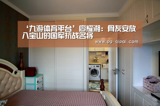 ‘九游体育平台’廖耀湘:骨灰安放八宝山的国军抗战名将(图2) 九游体育