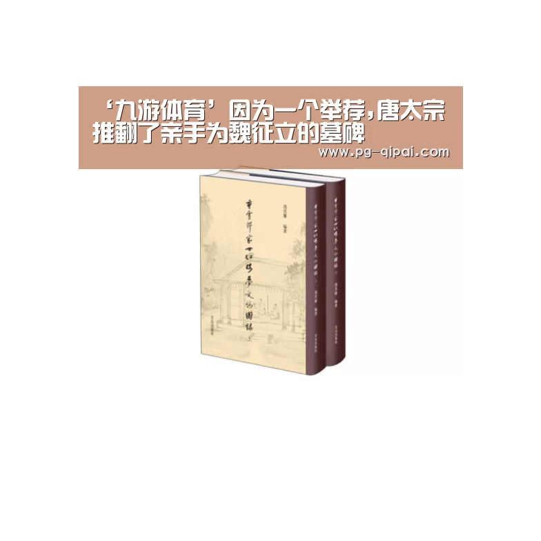 ‘九游体育’因为一个举荐,唐太宗推翻了亲手为魏征立的墓碑(图2) 九游体育平台