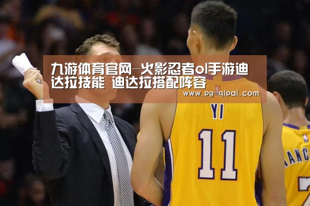 九游体育官网-火影忍者ol手游迪达拉技能 迪达拉搭配阵容(图1) 九游体育官网