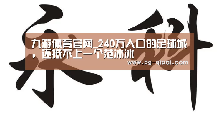 九游体育官网_240万人口的足球城,还抵不上一个范冰冰(图1) 九游体育官网