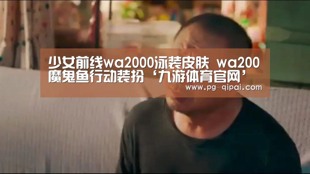 少女前线wa2000泳装皮肤 wa200魔鬼鱼行动装扮‘九游体育官网’(图2) 九游体育平台